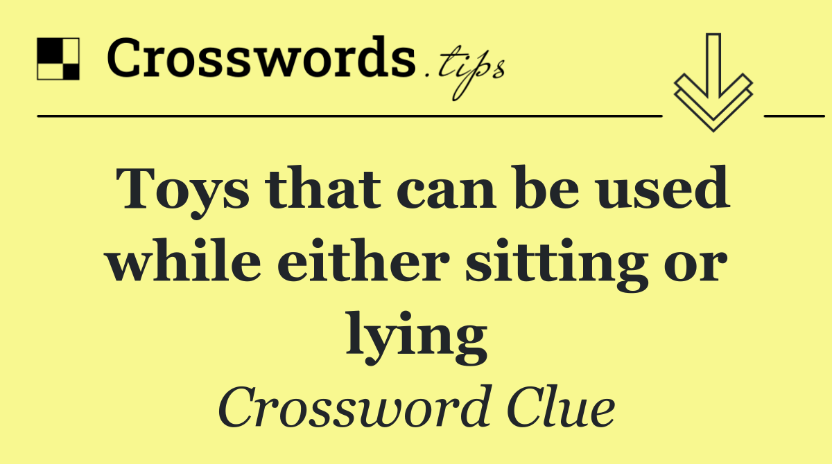 Toys that can be used while either sitting or lying
