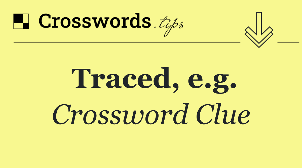 Traced, e.g.