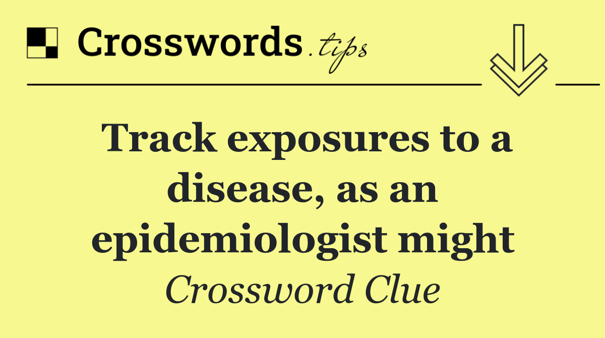 Track exposures to a disease, as an epidemiologist might