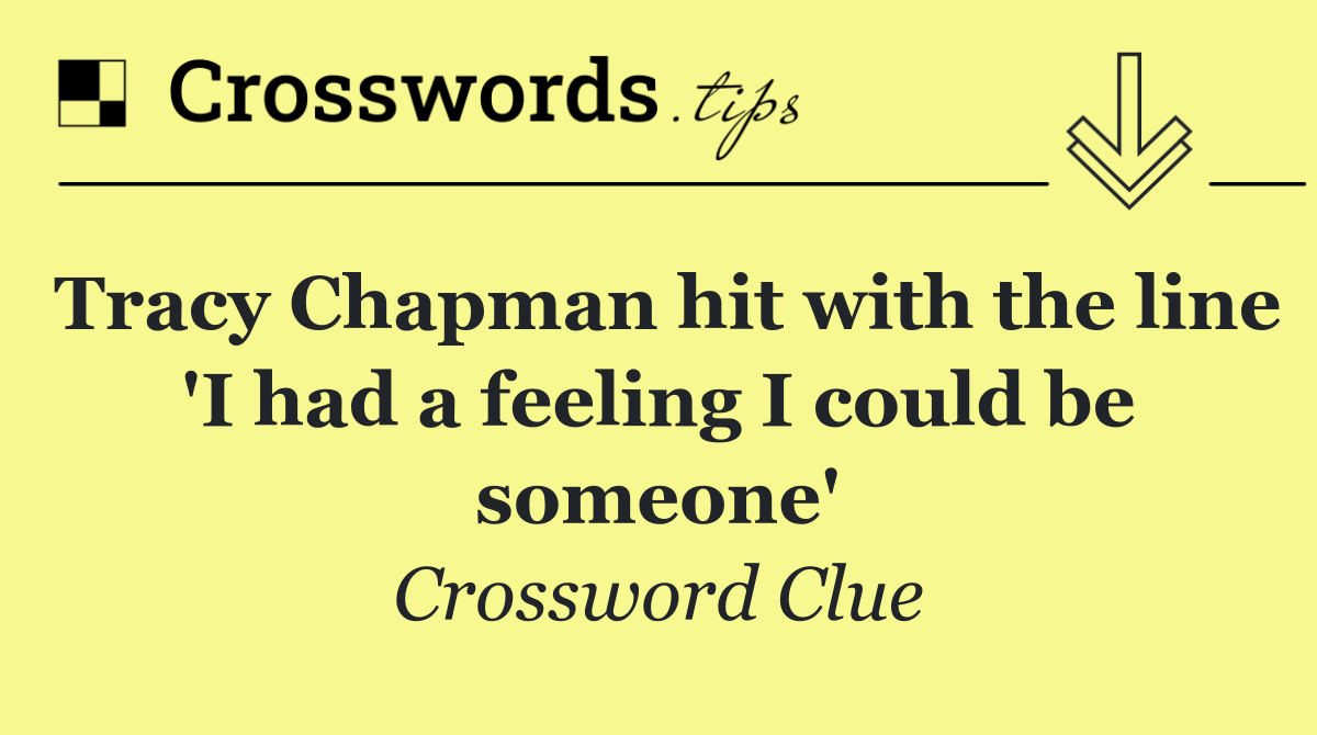 Tracy Chapman hit with the line 'I had a feeling I could be someone'