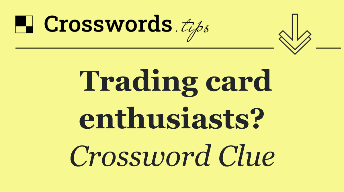Trading card enthusiasts?