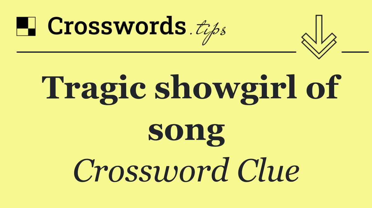 Tragic showgirl of song