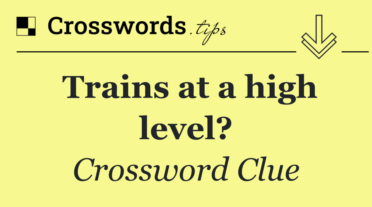 Trains at a high level?