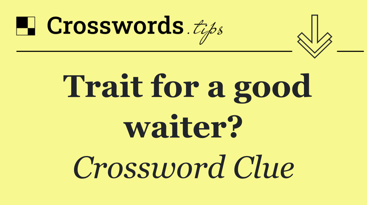 Trait for a good waiter?