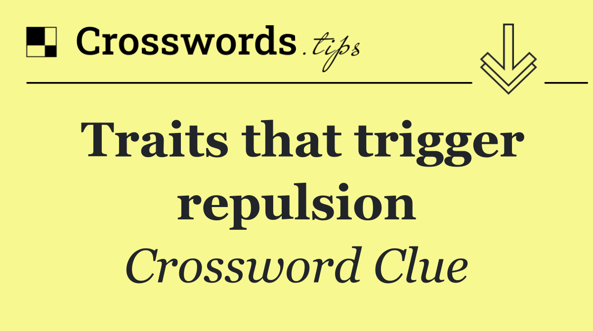 Traits that trigger repulsion