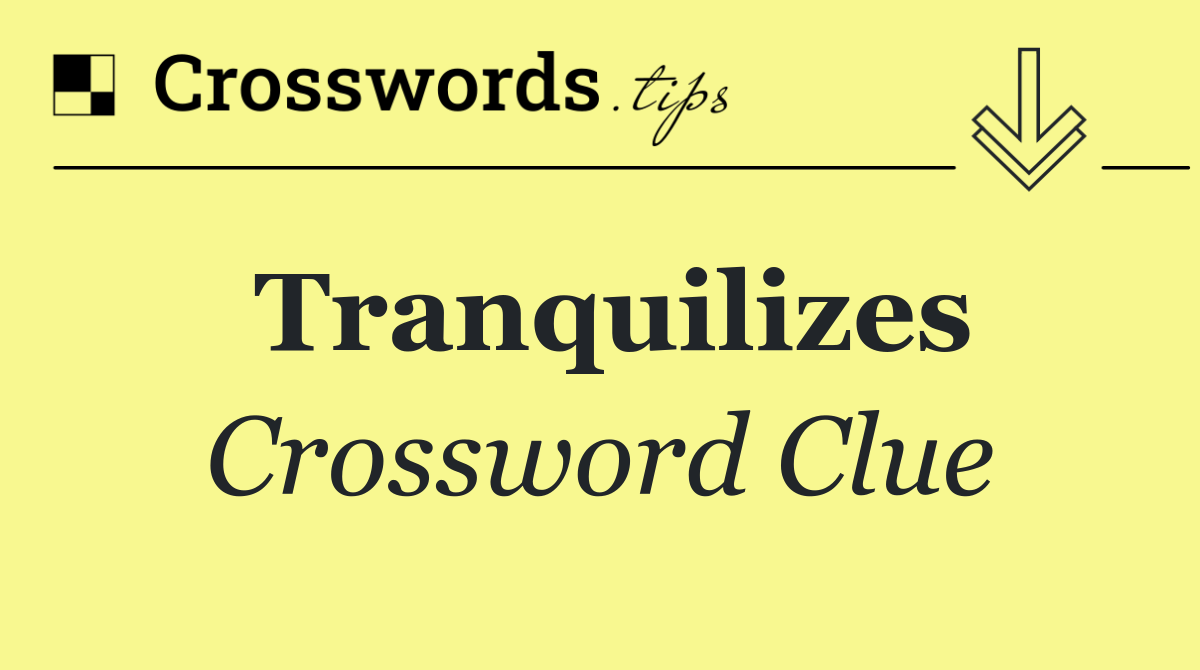 Tranquilizes