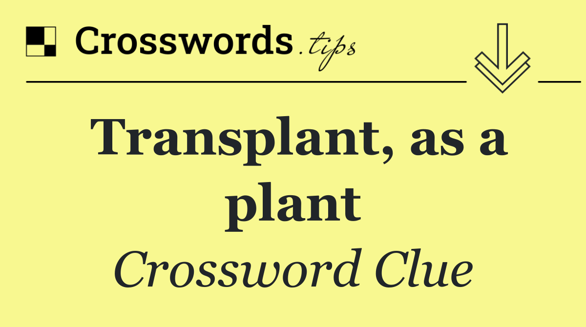 Transplant, as a plant