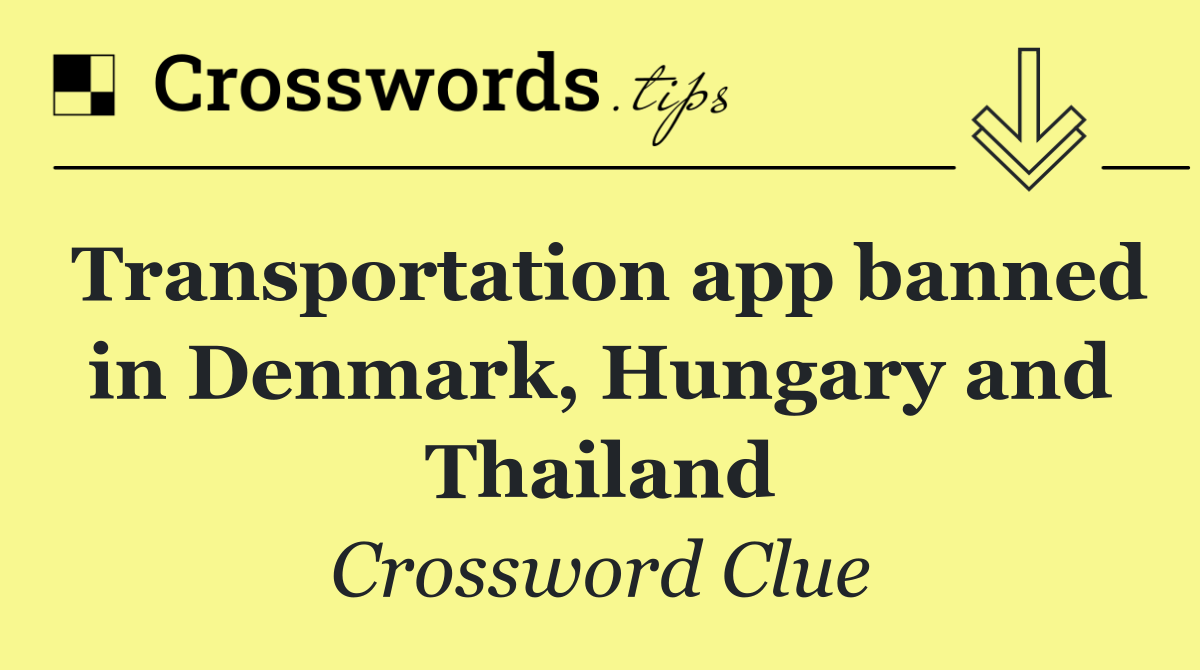 Transportation app banned in Denmark, Hungary and Thailand