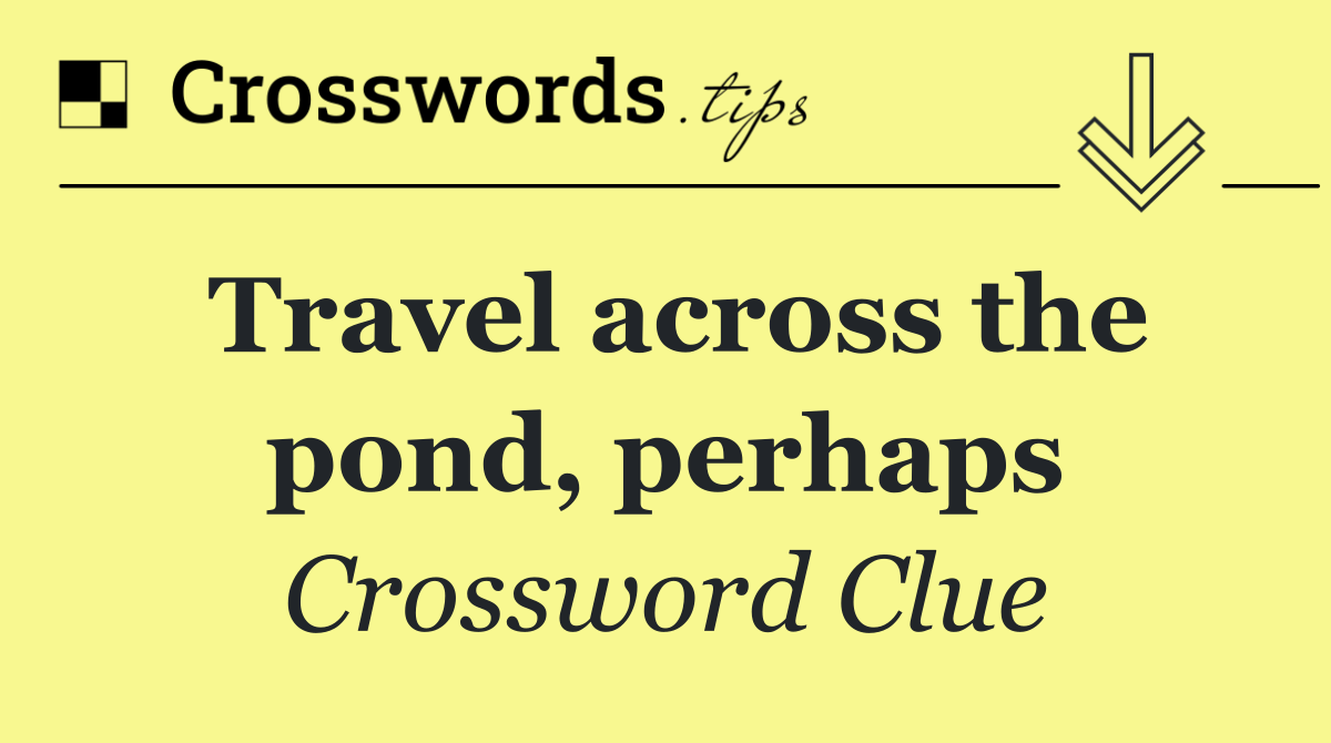 Travel across the pond, perhaps