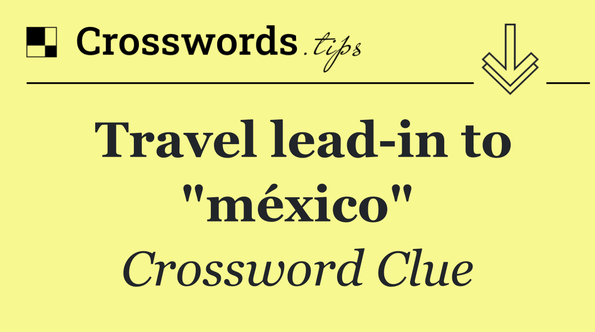 Travel lead in to "méxico"