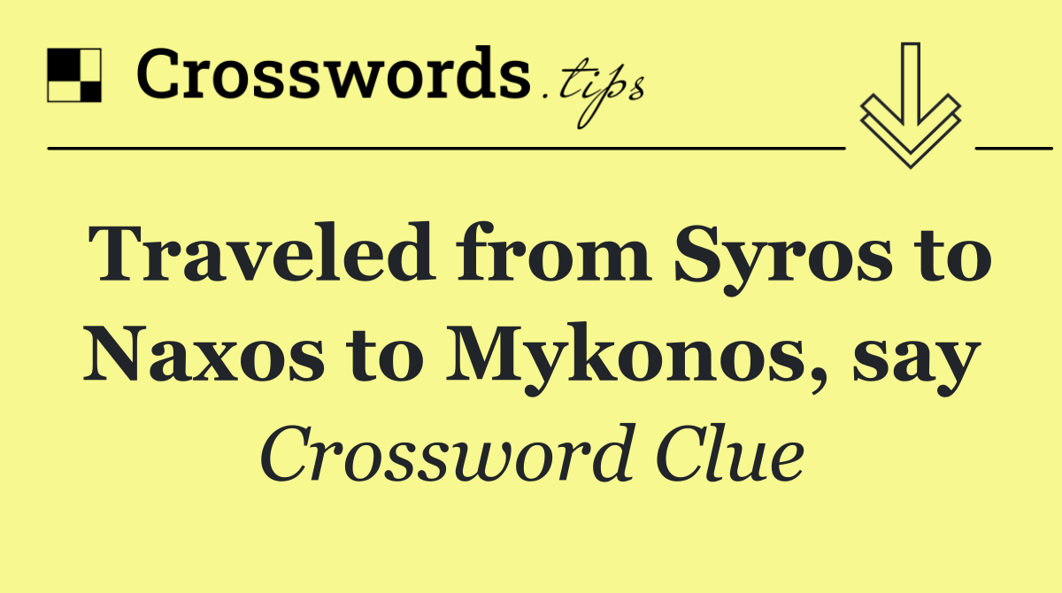 Traveled from Syros to Naxos to Mykonos, say