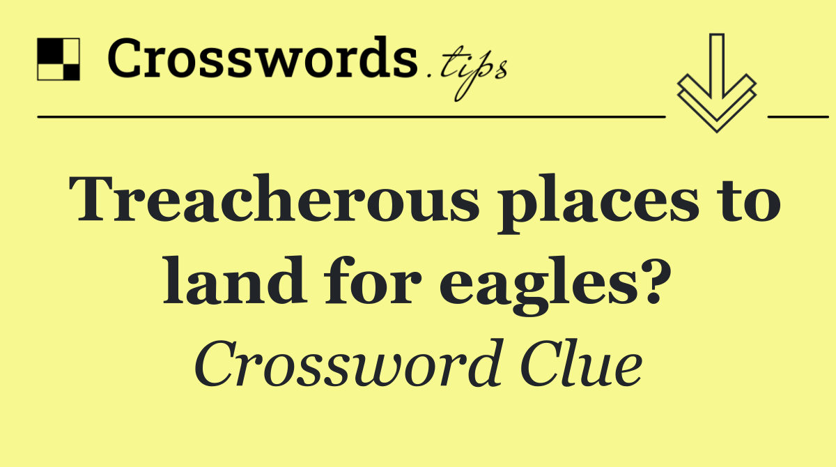 Treacherous places to land for eagles?