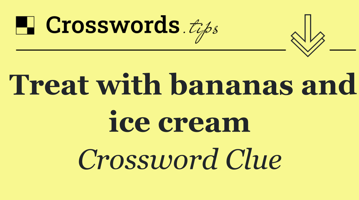 Treat with bananas and ice cream