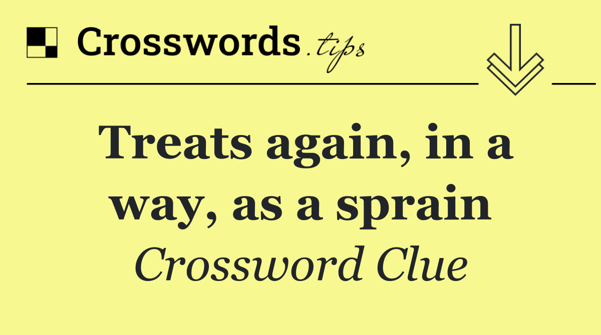 Treats again, in a way, as a sprain