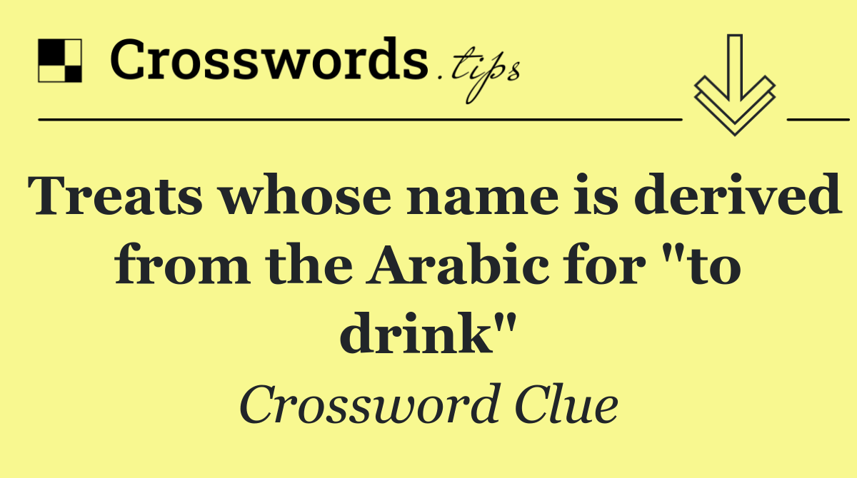 Treats whose name is derived from the Arabic for "to drink"