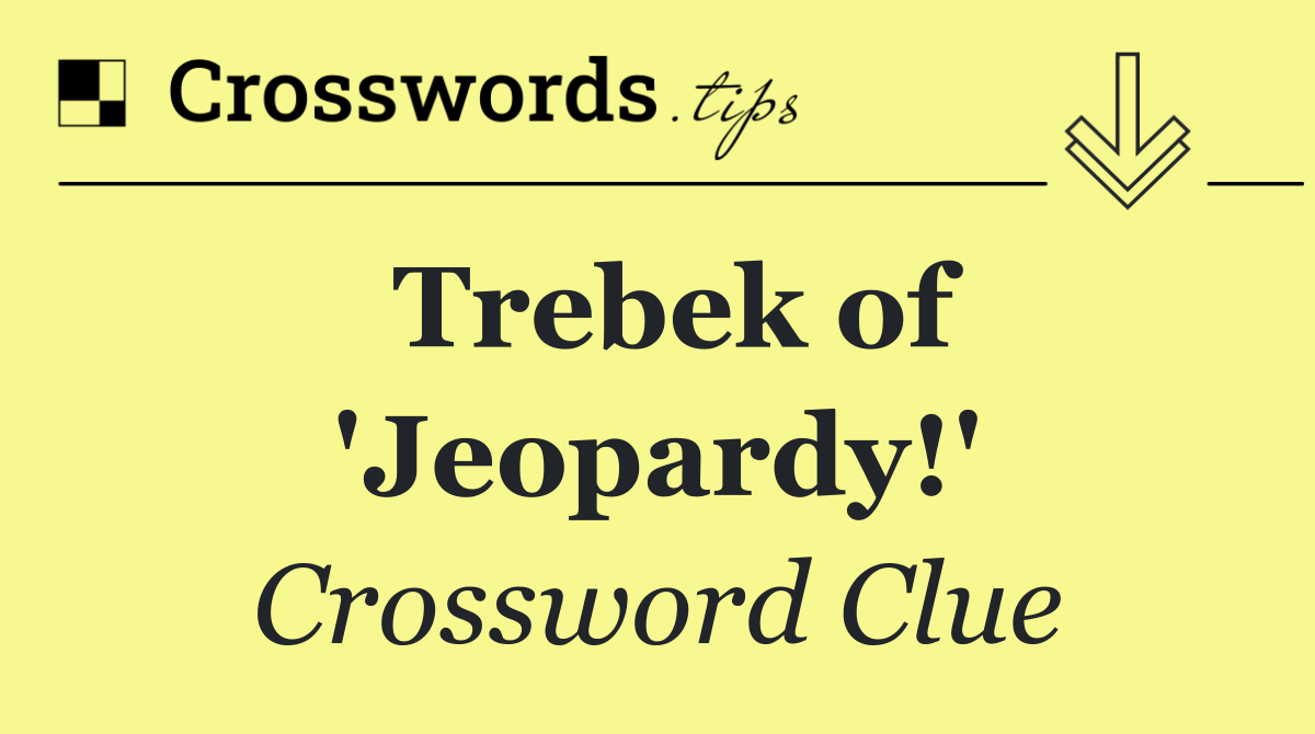 Trebek of 'Jeopardy!'