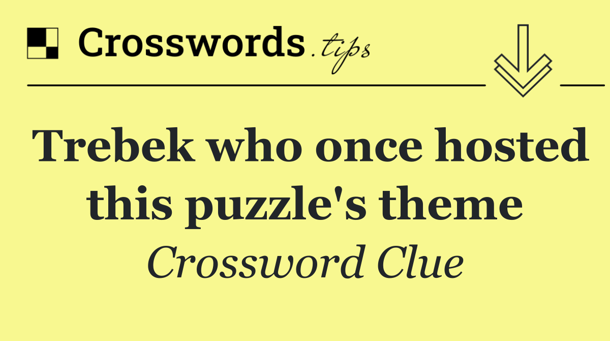 Trebek who once hosted this puzzle's theme