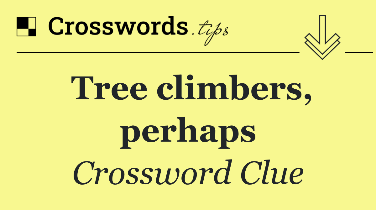 Tree climbers, perhaps