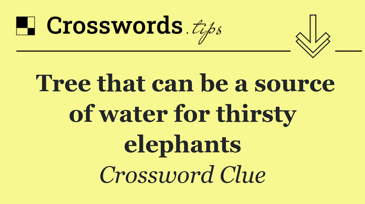 Tree that can be a source of water for thirsty elephants