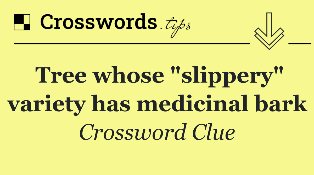 Tree whose "slippery" variety has medicinal bark