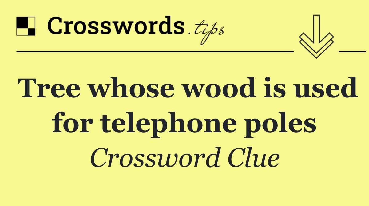 Tree whose wood is used for telephone poles