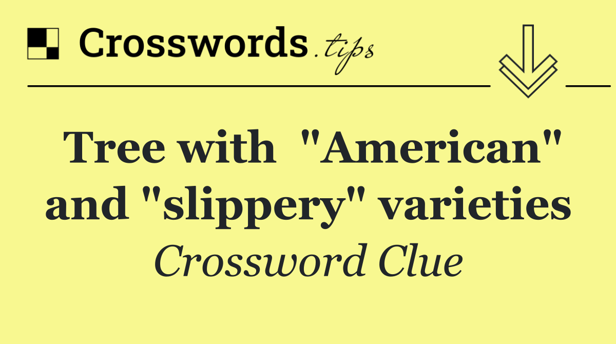 Tree with  "American" and "slippery" varieties