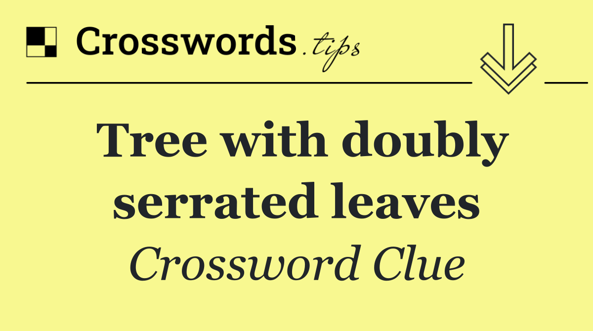 Tree with doubly serrated leaves