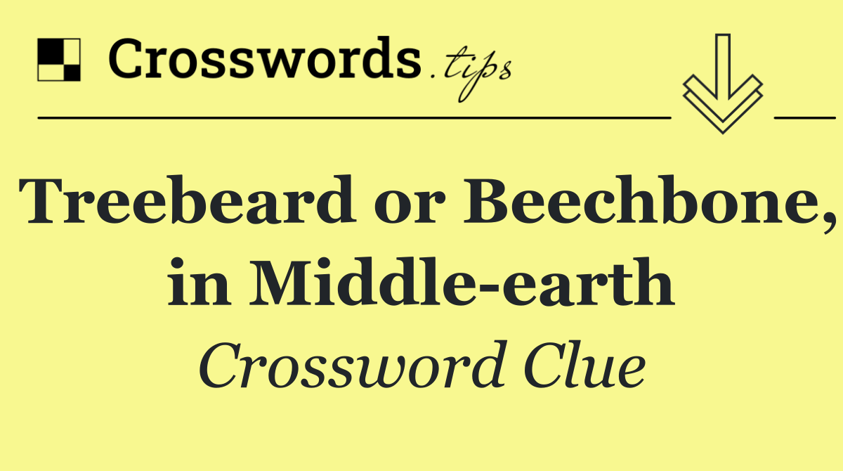 Treebeard or Beechbone, in Middle earth