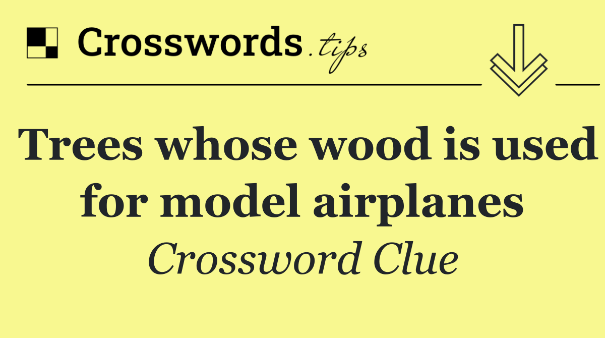 Trees whose wood is used for model airplanes