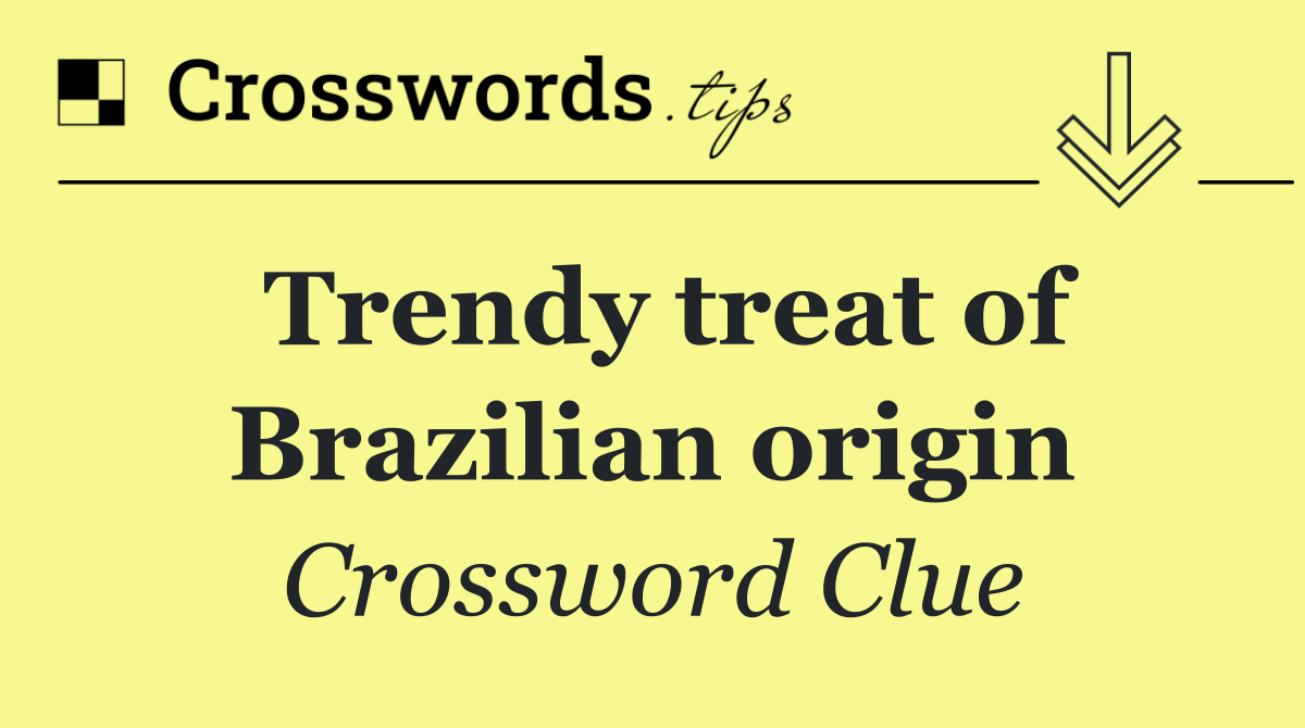 Trendy treat of Brazilian origin