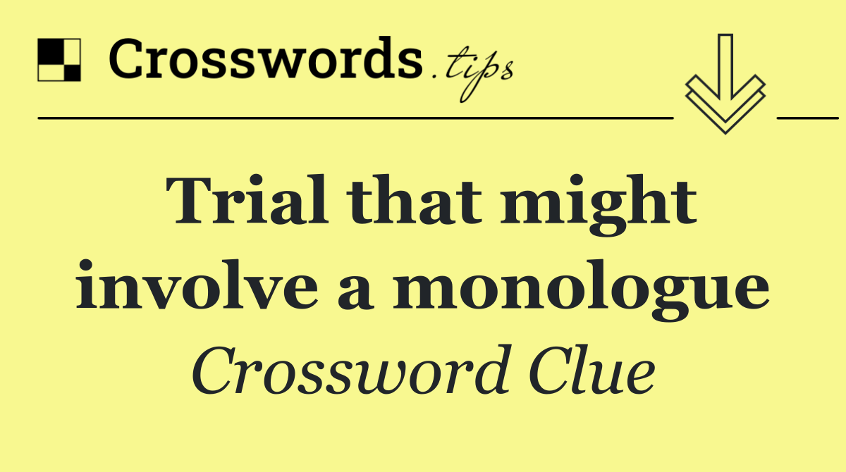 Trial that might involve a monologue