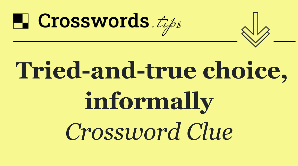 Tried and true choice, informally