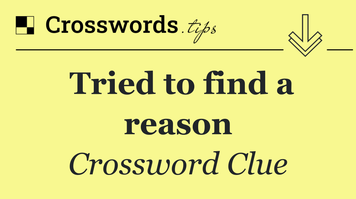 Tried to find a reason