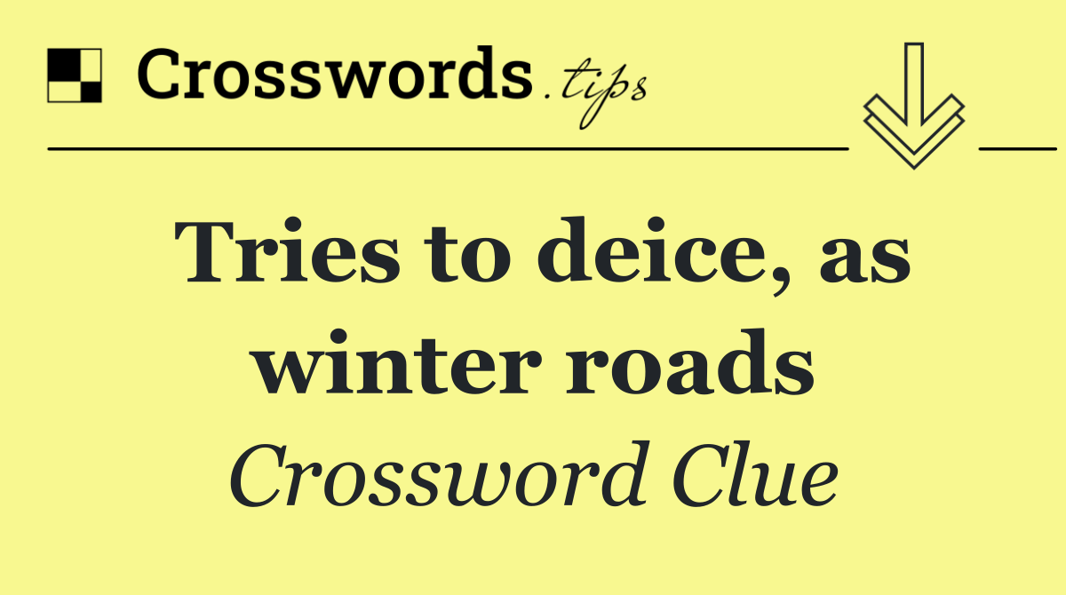 Tries to deice, as winter roads