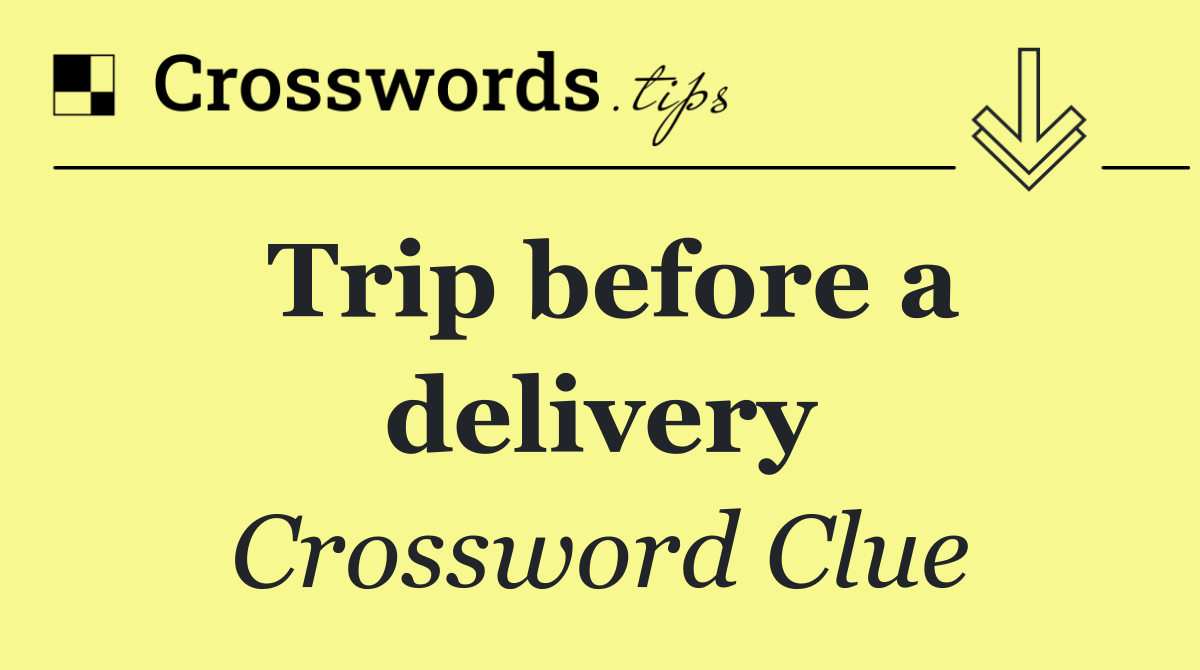 Trip before a delivery