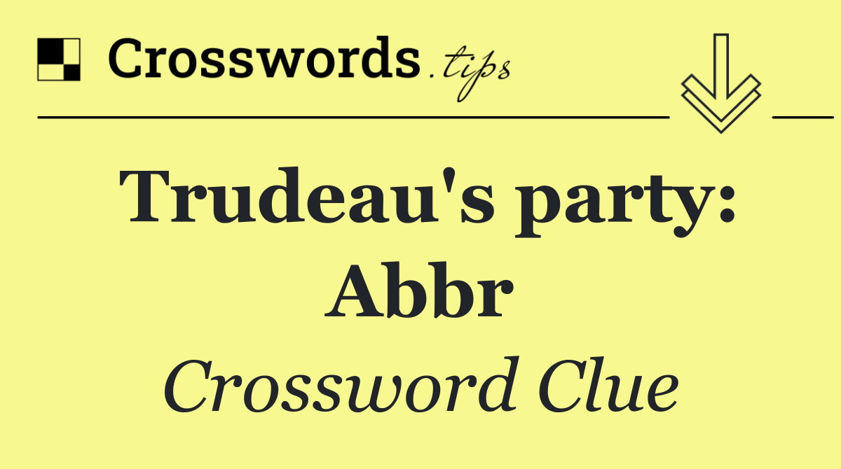 Trudeau's party: Abbr