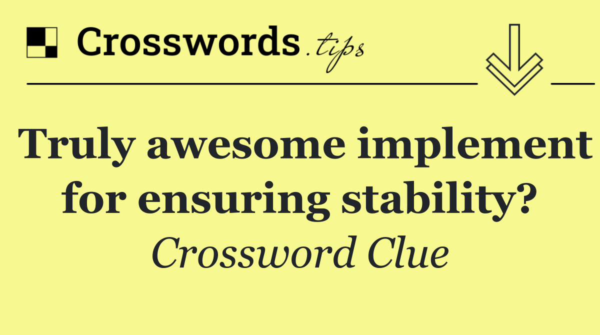 Truly awesome implement for ensuring stability?