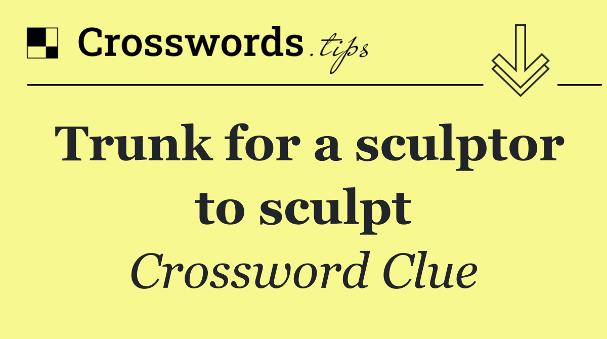 Trunk for a sculptor to sculpt