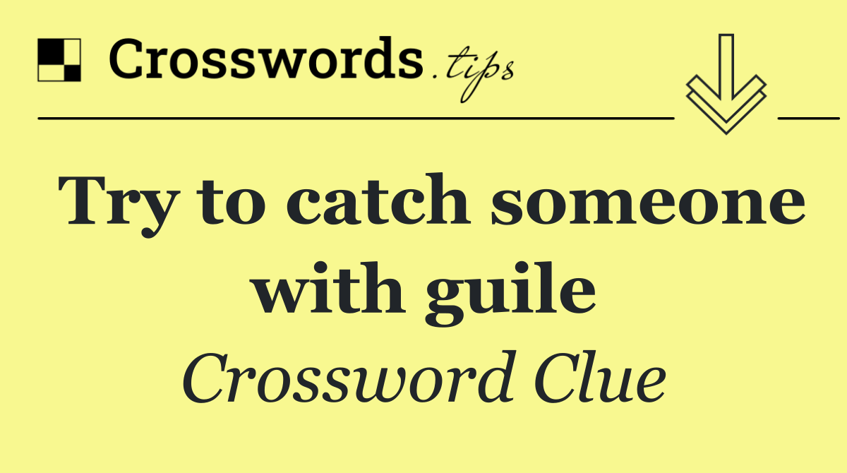 Try to catch someone with guile