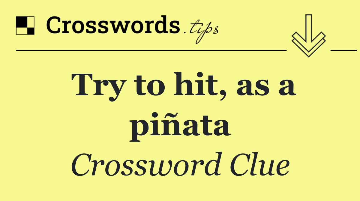 Try to hit, as a piñata