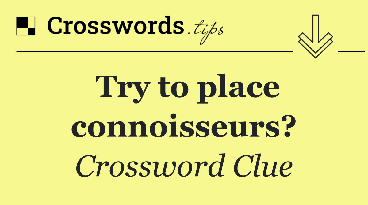 Try to place connoisseurs?