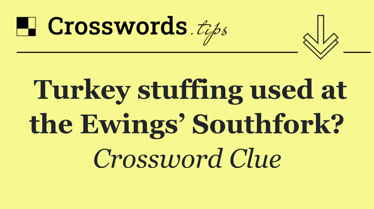 Turkey stuffing used at the Ewings’ Southfork?