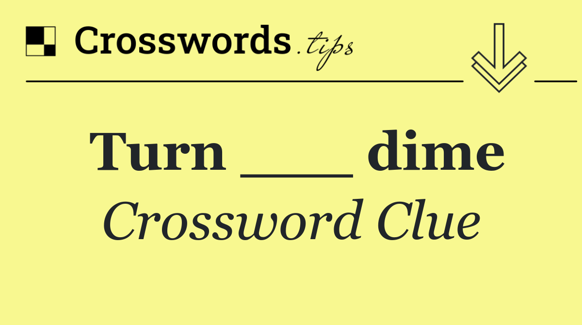 Turn ___ dime
