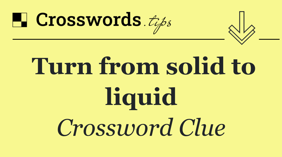 Turn from solid to liquid