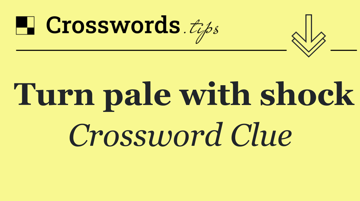 Turn pale with shock