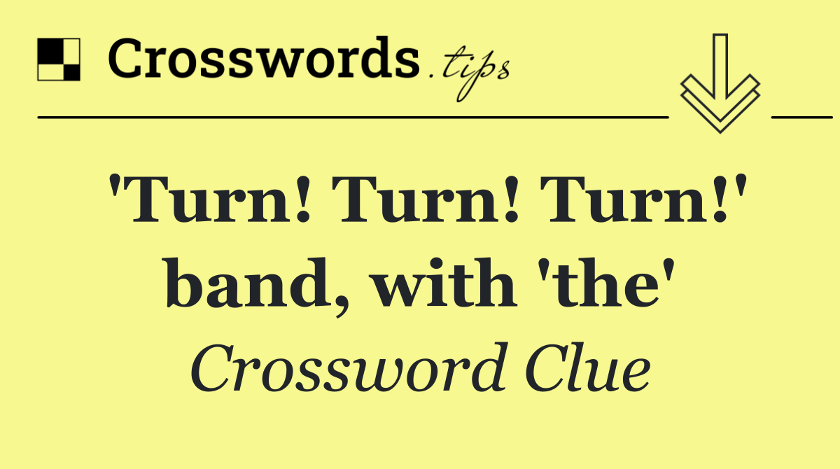 'Turn! Turn! Turn!' band, with 'the'