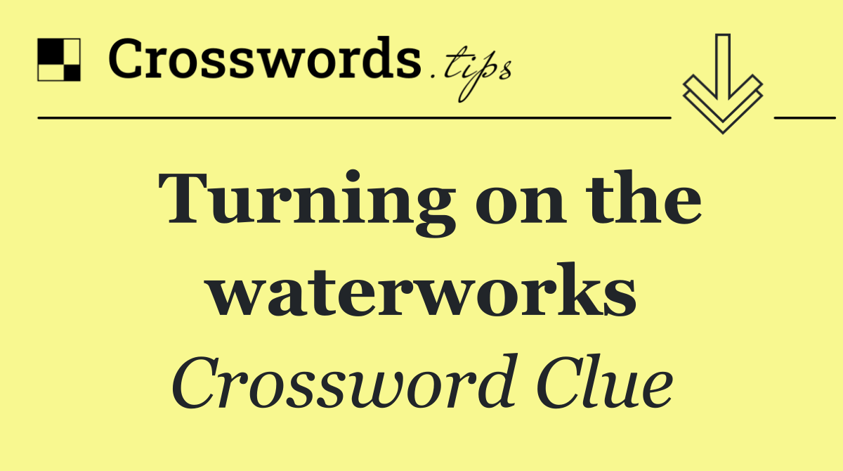 Turning on the waterworks