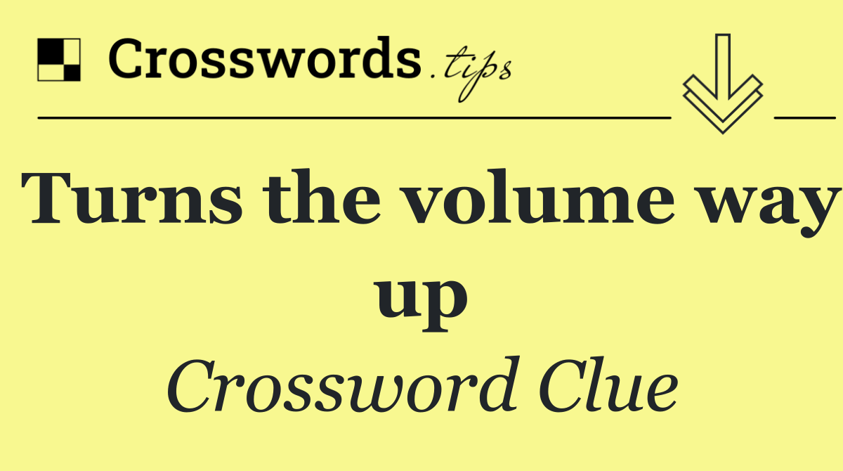 Turns the volume way up