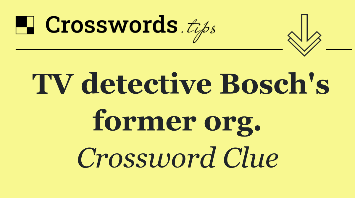 TV detective Bosch's former org.