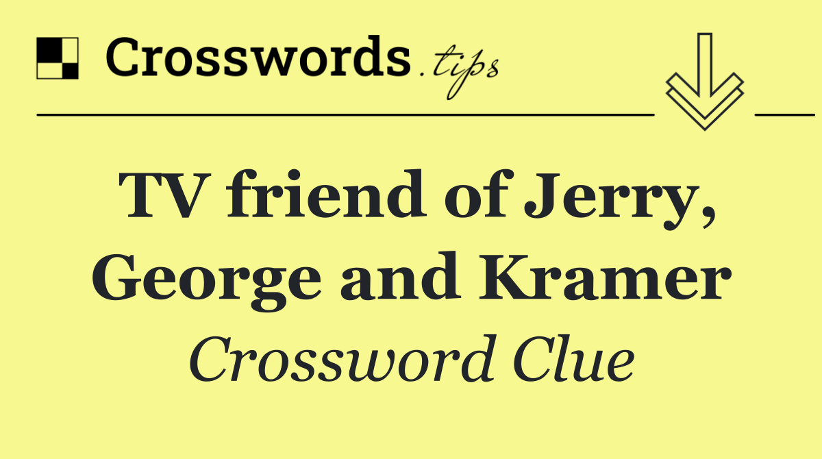 TV friend of Jerry, George and Kramer